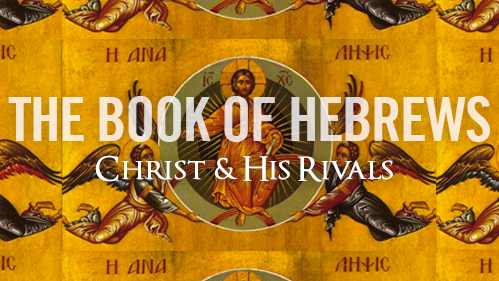 Hebrews: Christ & His Rivals
